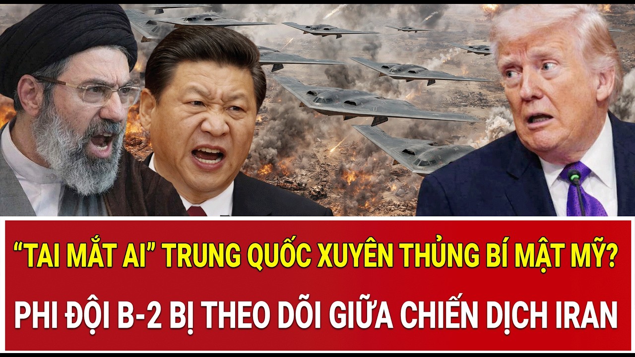 “Tai mắt AI” Trung Quốc xuyên thủng bí mật Mỹ? Phi đội B-2 bị theo dõi giữa chiến dịch Iran