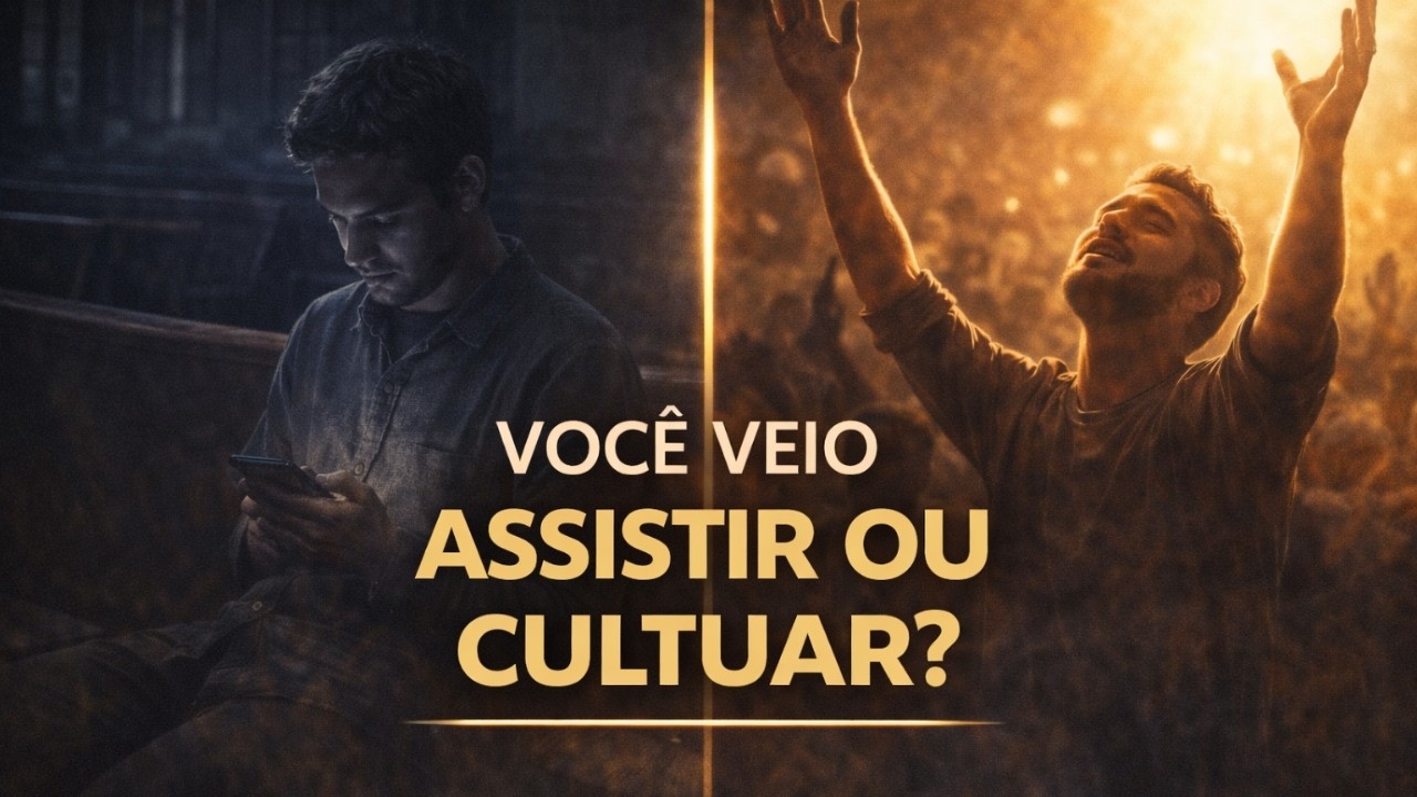 QUAL É A SUA INTENÇÃO NO CULTO?  VOCÊ VEIO ASSISTIR OU CULTUAR?
