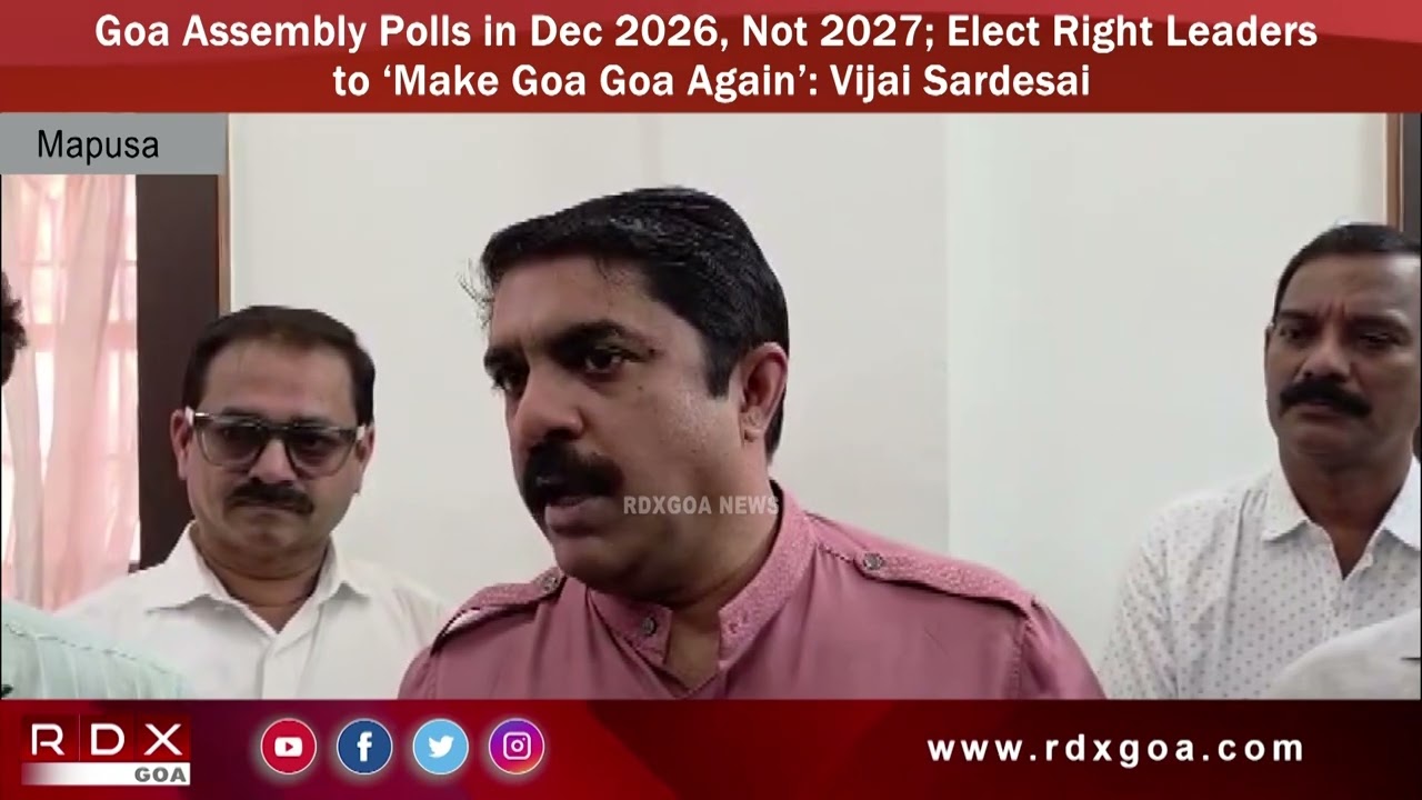Goa Assembly Polls in Dec 2026 not 2027; Elect Right Leaders to &lsquo;Make Goa Goa Again&rsquo;- Vijai Sardesai