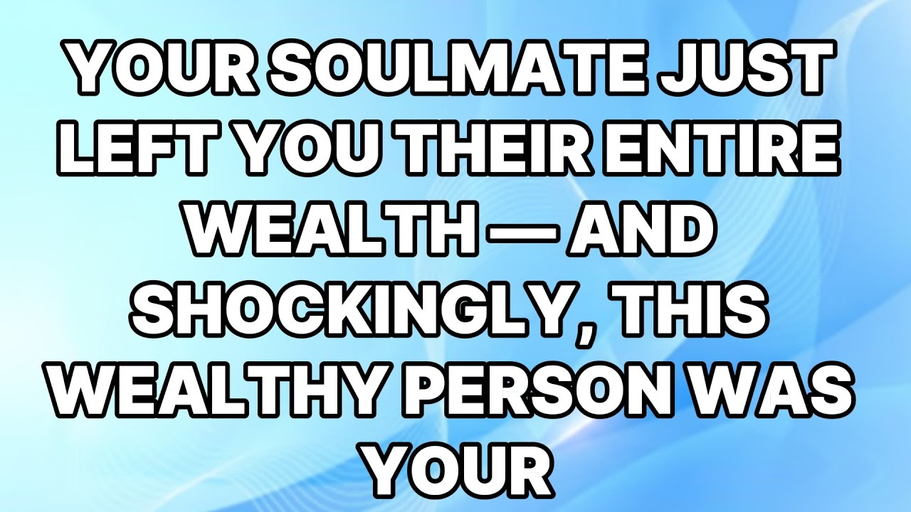 🛑GOD SAYS;  YOUR SOULMATE JUST LEFT YOU THEIR ENTIRE WEALTH — AND SHOCKINGLY, THIS WEALTHY PERSON…