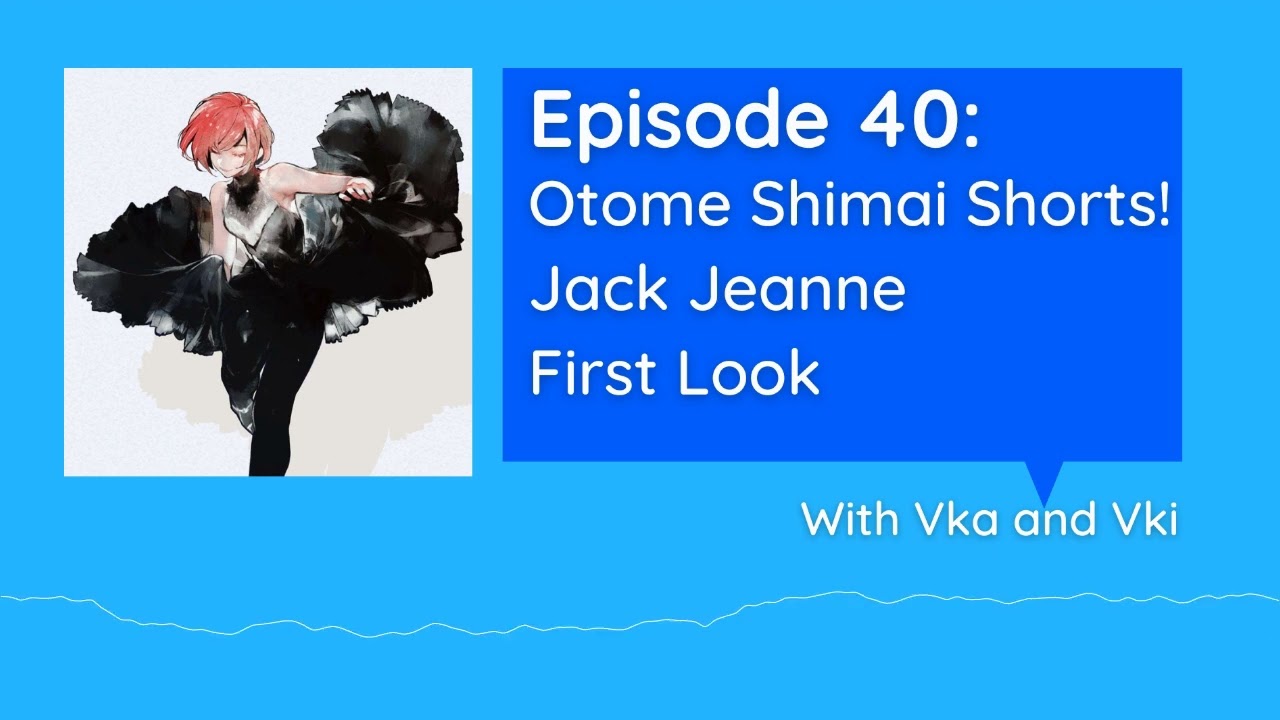 Episode 40: Otome Shimai Shorts! Jack Jeanne First Look