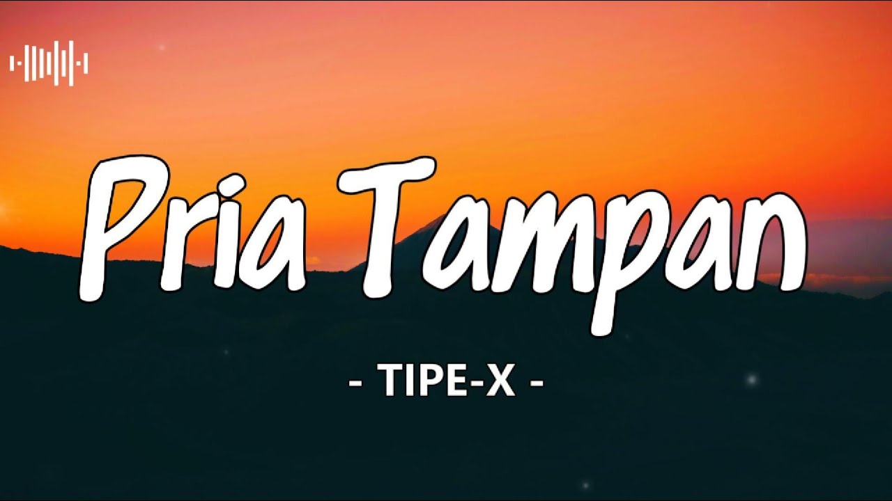 Pria Tampan - TIPE-X (Lirik)