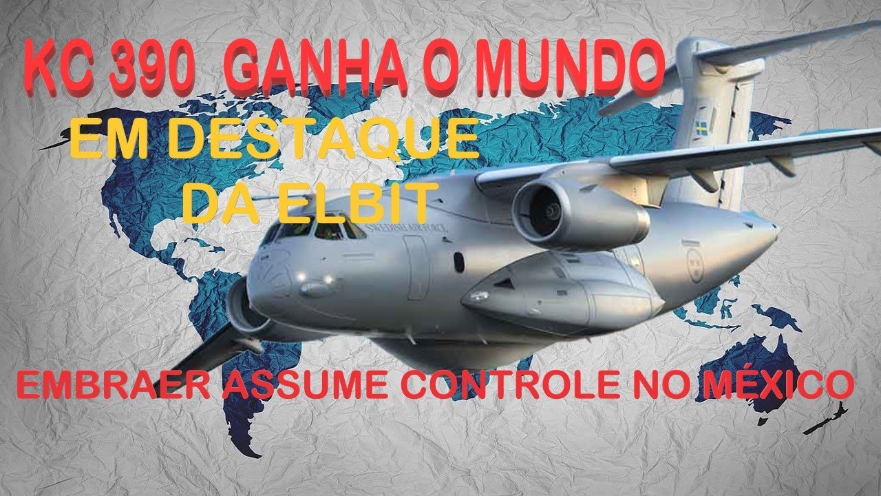 KC 390 GANHA O MUNDO  -  E A EMBRAER ASSUME O CONTROLE NO MÉXICO