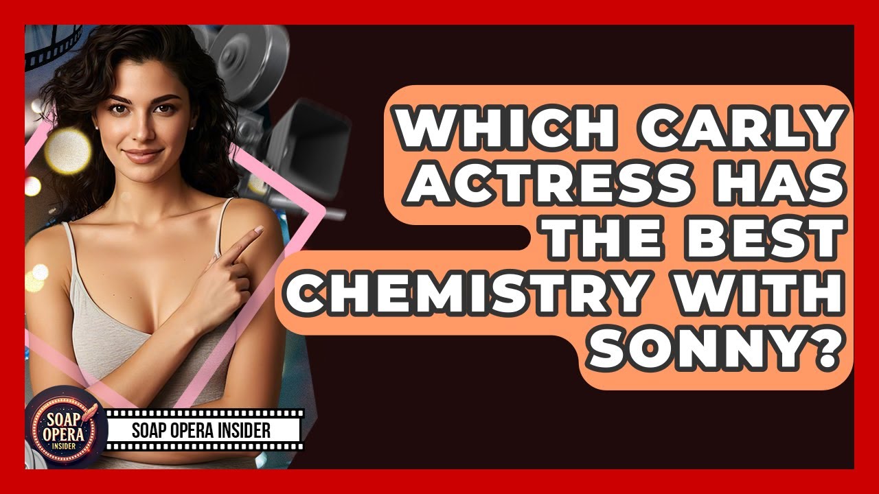 Which Carly Actress Has The Best Chemistry With Sonny? - Soap Opera Insider