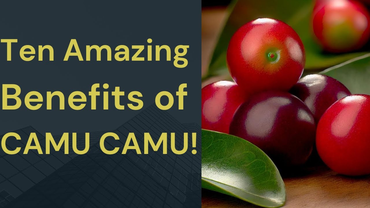 10 Amazing Benefits of CAMU CAMU!