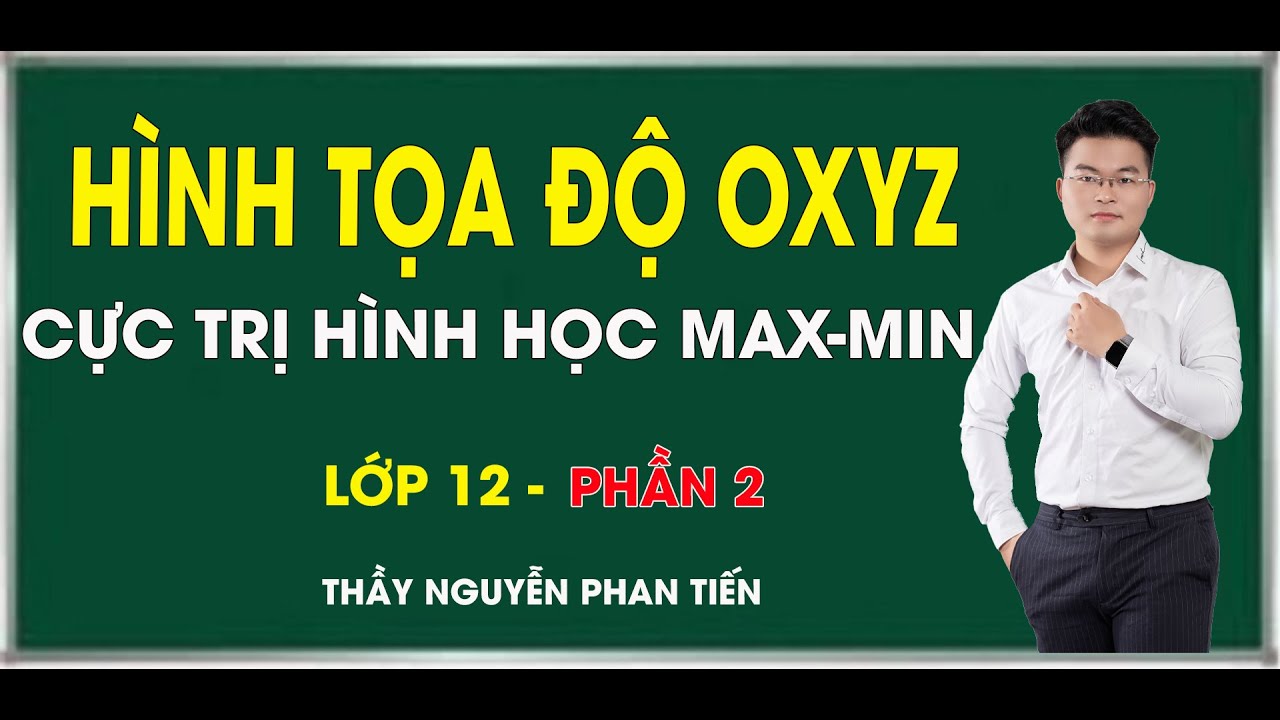 H&igrave;nh Oxyz (To&aacute;n 12): Cực Trị H&igrave;nh Học Maxmin (Phần 2) | Thầy Nguyễn Phan Tiến
