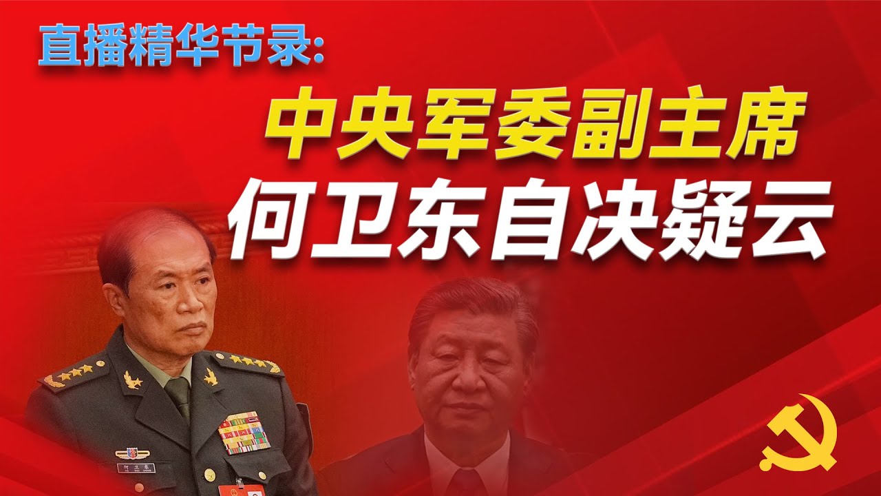 直播精华节录：何卫东为什么会自决？他是如何意外成为军委副主席的？31军和越战帮如何内斗？何卫东究竟犯了多大的罪？他为何会感到冤枉？他有哪些短板和缺陷？张又侠｜苗华｜火箭军腐败案｜习近平