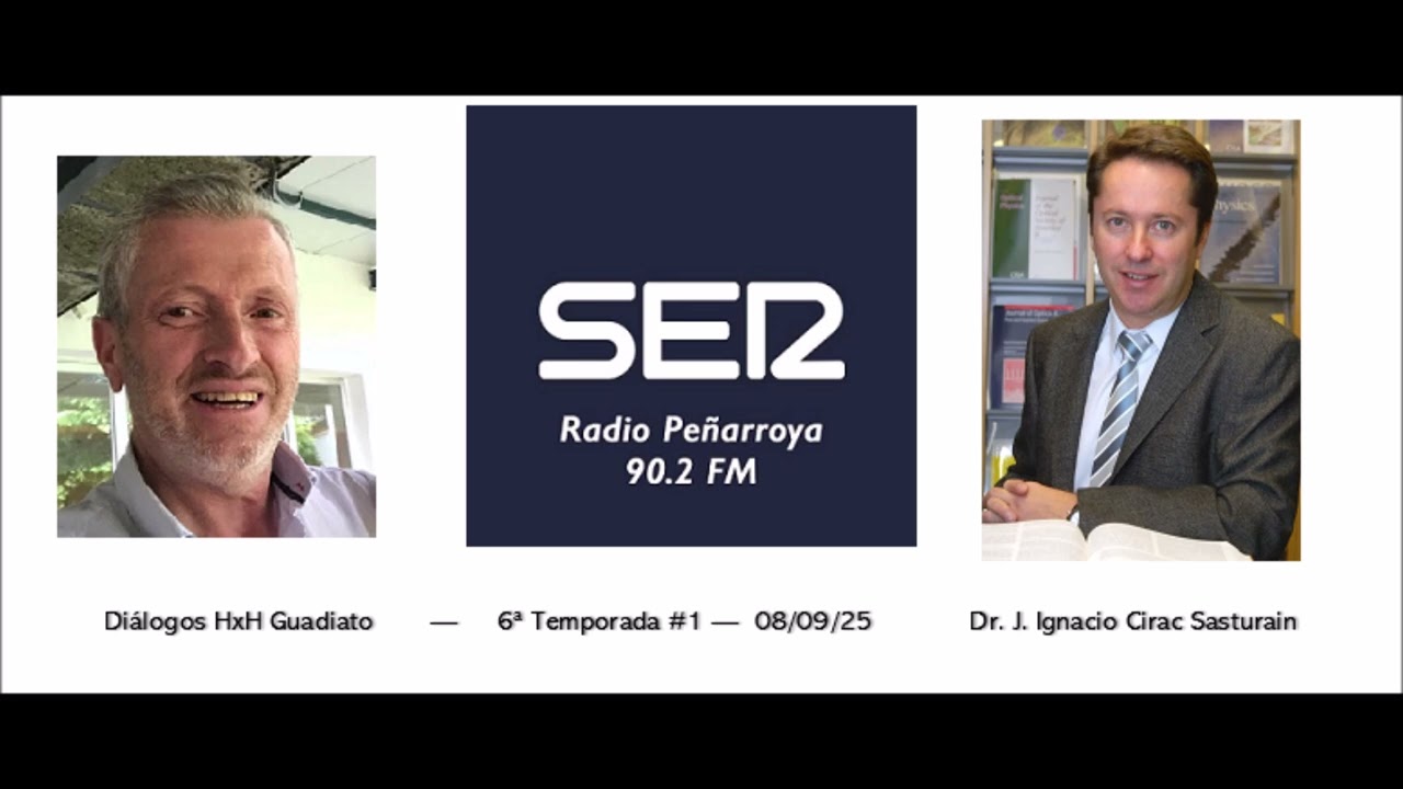 Diálogos con Javier de los Ríos  -  6ª Temporada #1  Dr. J. Ignacio Cirac Sasturain.