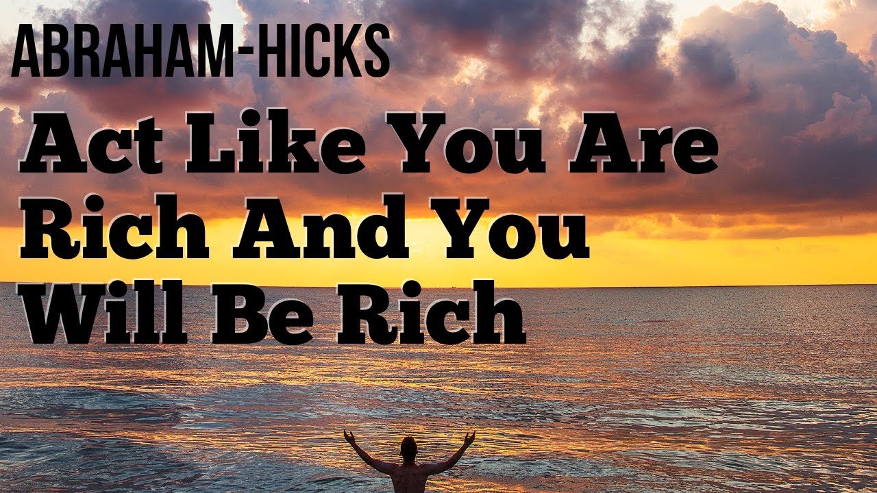 Abraham Hicks 2018 - Act Like You Are RIch And You Will Be Rich - No Ads