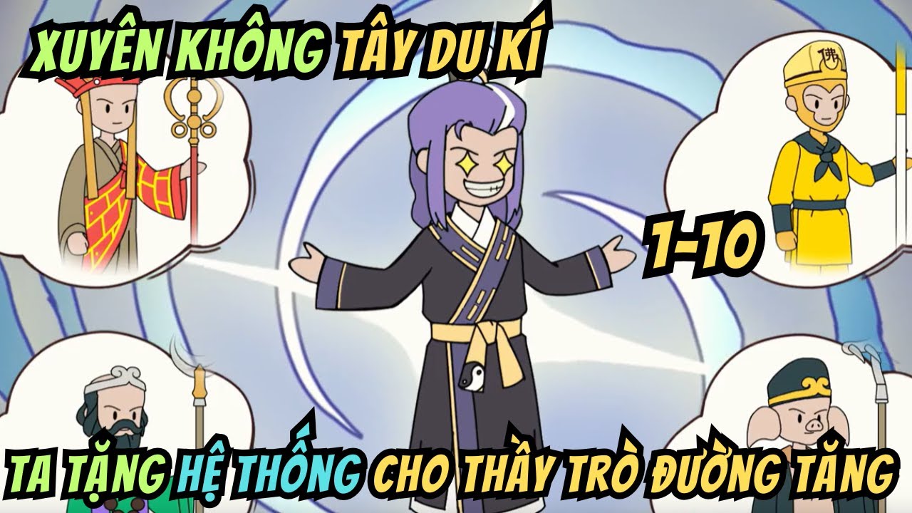 Xuyên Không Tây Du Kí Tôi Tặng Thầy Trò Đường Tăng Mỗi Người Một Hệ Thống | Tập 1-10