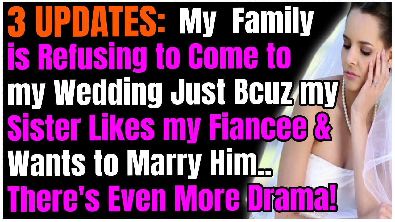 3 UPDATES: Family is Refusing to Come to my Wedding Just Bcuz my Sister Likes my Fiancee..MORED RAMA