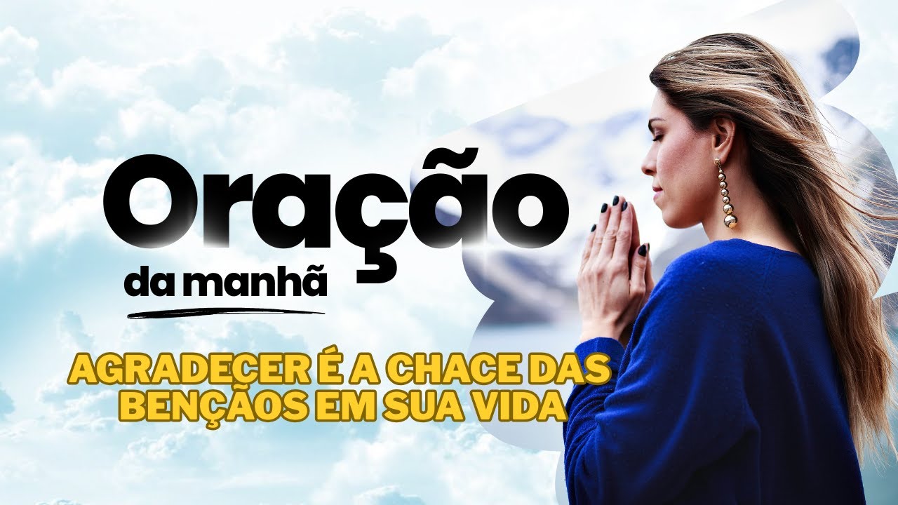 Agradecer é a chace das Bençãos em sua Vida - ORAÇÃO DA MANHÃ