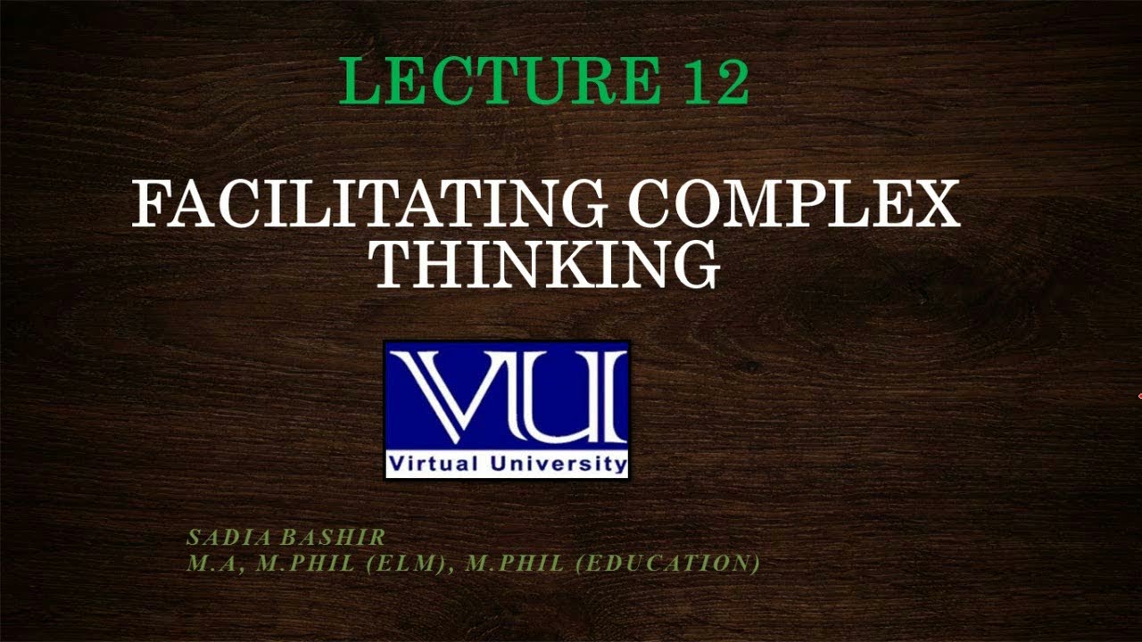 EDU302 Lecture12 || Facilitating Complex Thinking