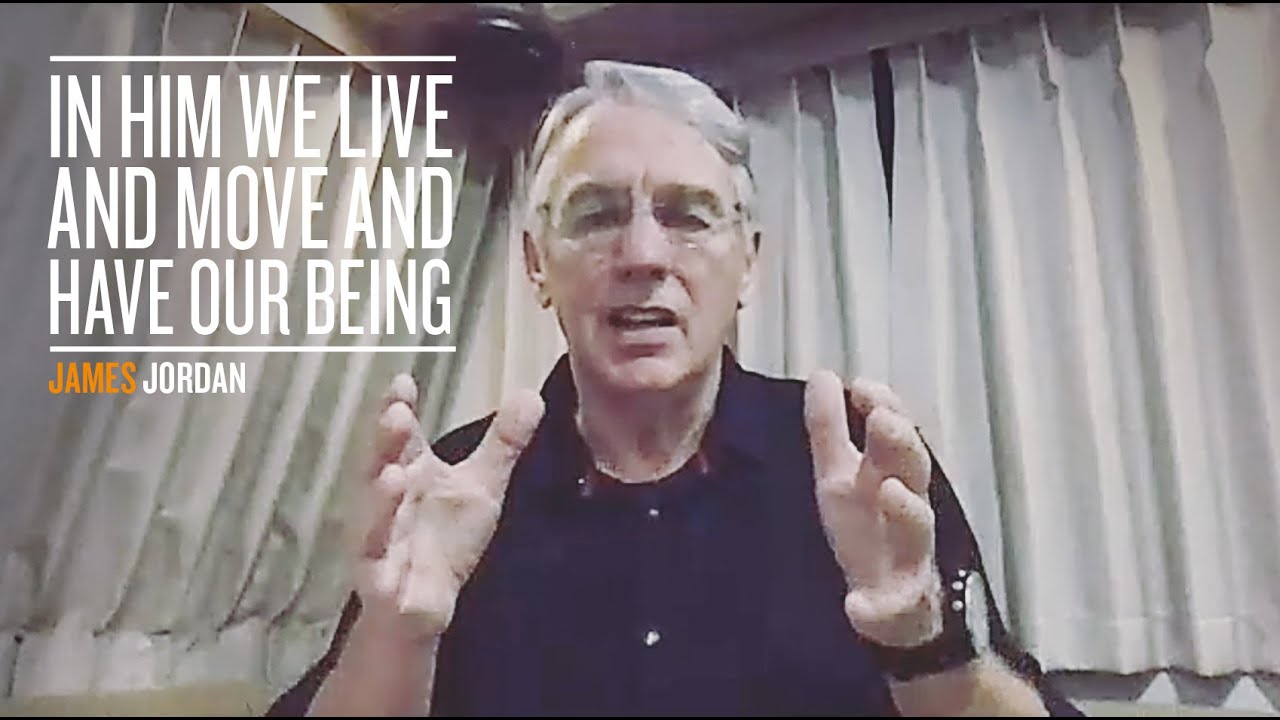 In Him we live and move and have our being - James Jordan