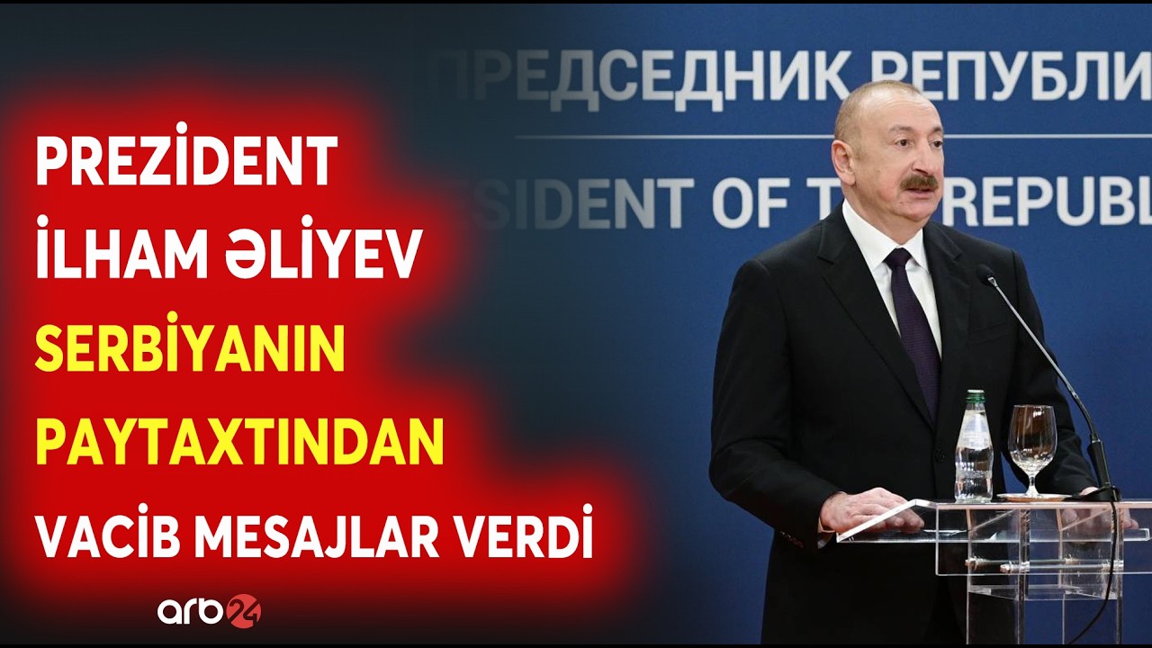 Prezident İlham Əliyev Belqraddan vacib mesajlar verdi - Dövlət başçısından MÜHÜM AÇIQLAMALAR