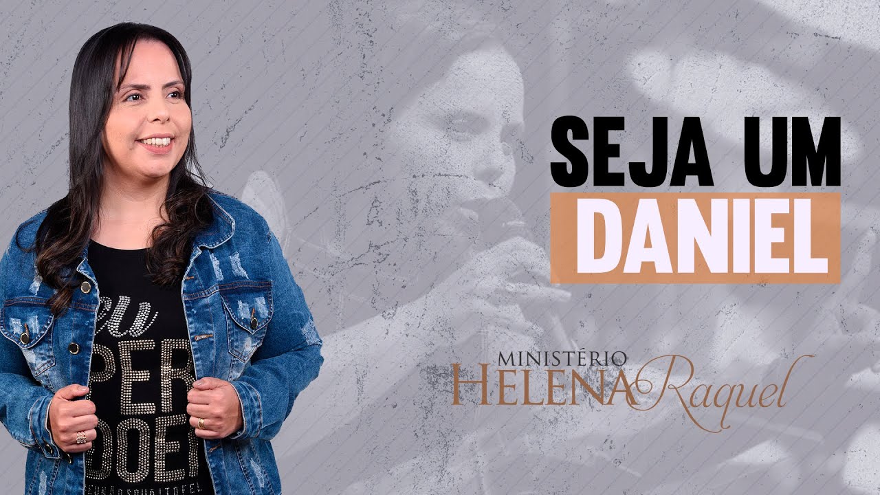 Pastora Helena Raquel - Seja um Daniel!