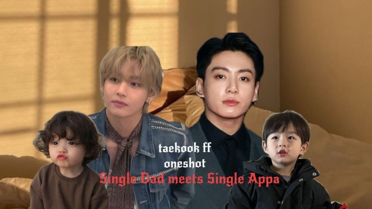 SINGLE DAD MEETS SINGLE APPA  || TAEKOOK FF || ONESHOT || TOP KOOK || VKOOK