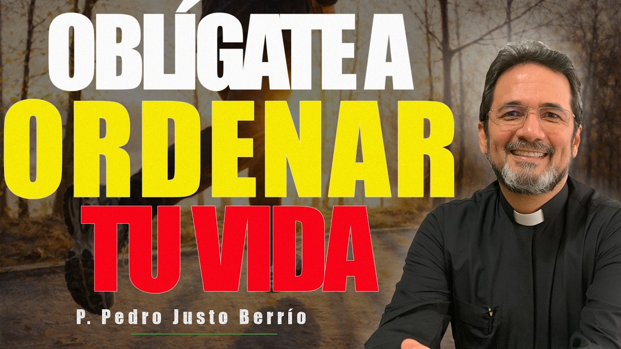 MAÑANA NO, AHORA, REORGANIZA TU VIDA | P. Pedro Justo Berrío