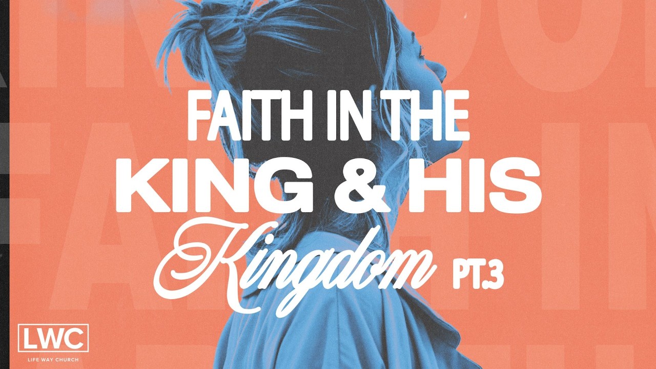 Faith in the King and His Kingdom pt.3