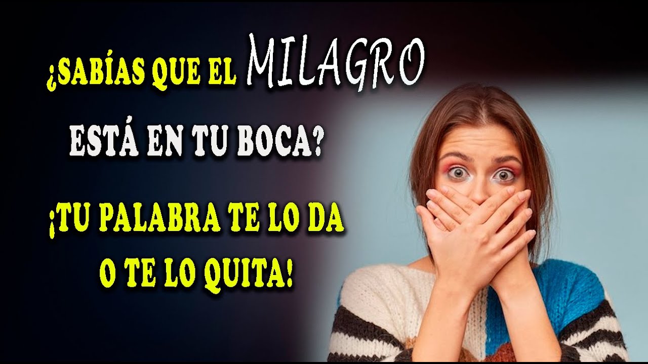 ¿SABÍAS QUE El MILAGRO ESTÁ EN TU BOCA? ¡TU PALABRA TE LO DA O TE LO QUITA!