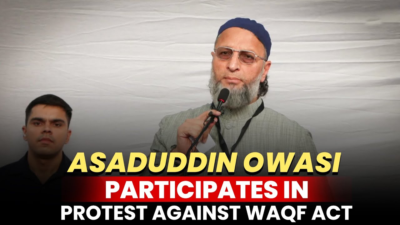 LIVE: AIMIM Chief Asaduddin Owasi participates in protest against Waqf Act at Jantar Mantar, Delhi