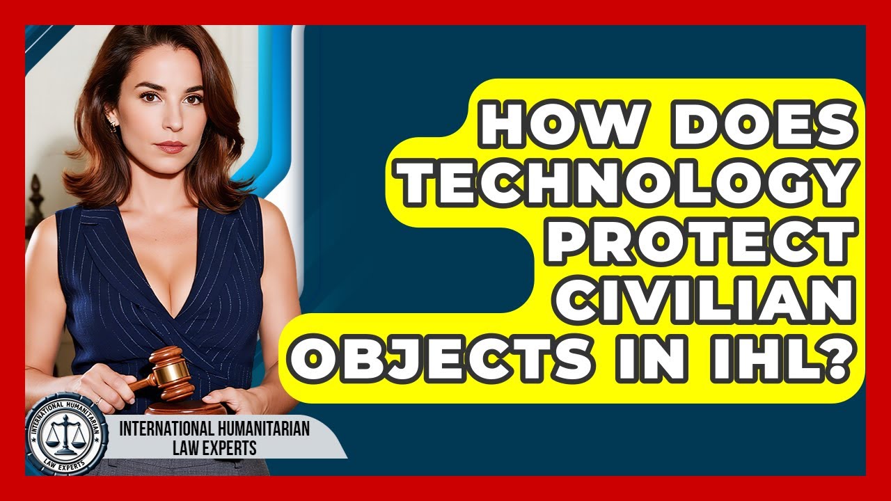 How Does Technology Protect Civilian Objects In IHL? - International Humanitarian Law Experts