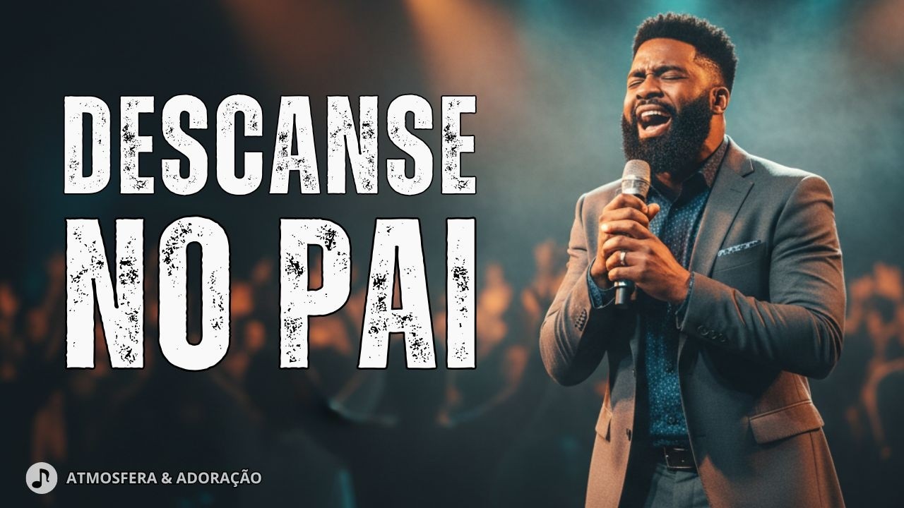 O SEGREDO QUE MUDOU MINHA ADORAÇÃO: O que aconteceu quando eu descansei no colo do Pai...