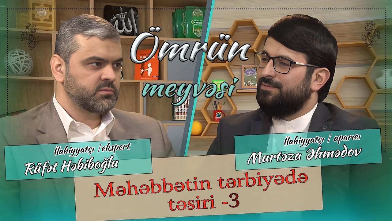 Ömrün meyvəsi -14 // Məhəbbətin tərbiyədə təsiri -3 // İlahiyyatçı Rüfət Həbiboğlu