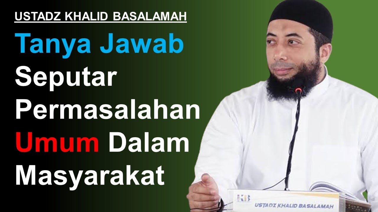 Tanya Jawab Ustadz Khalid Basalamah Seputar Permasalahan Umum Dalam Masyarakat