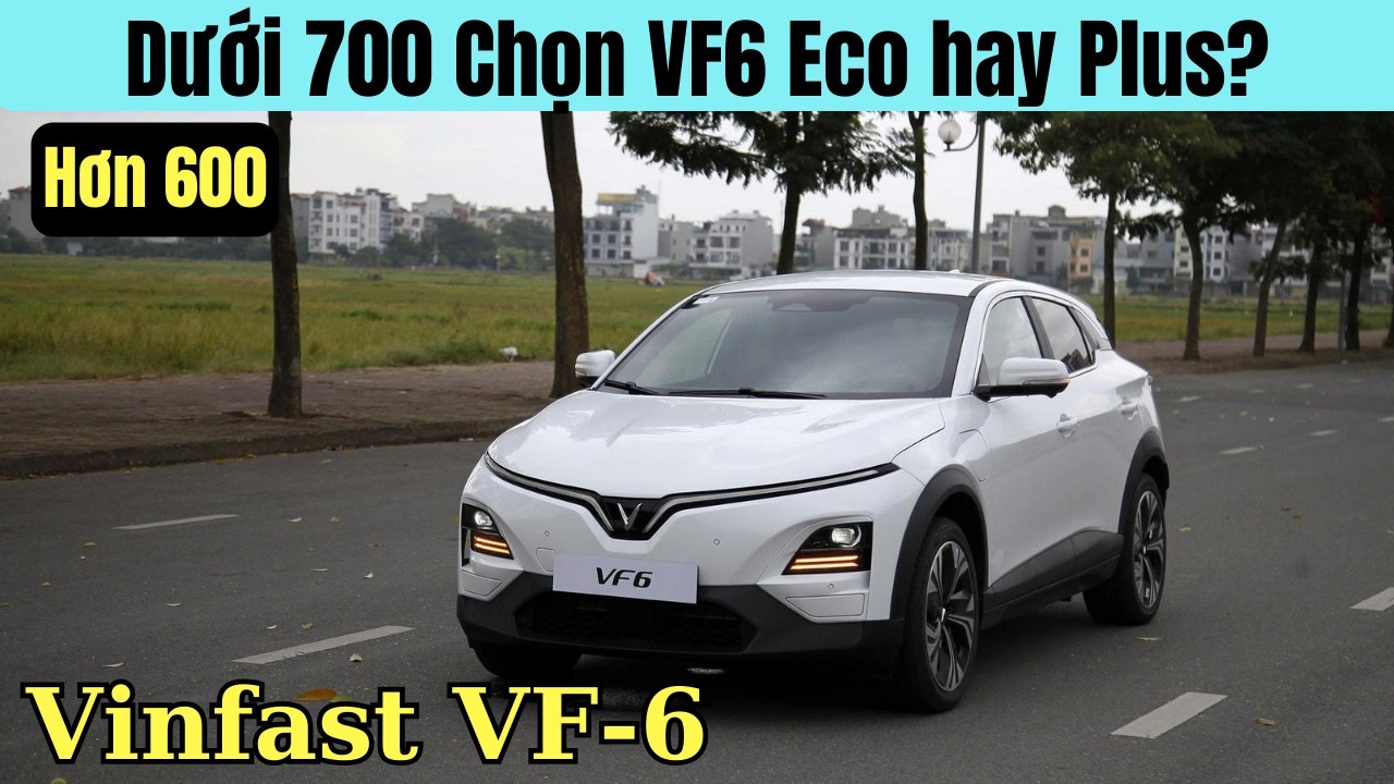 ✅Tầm giá 600 - 700 Triệu. Chọn Vinfast VF6 bản Eco hay Plus? | Tổng Lăn Bánh VF6 mới nhất Tháng 3