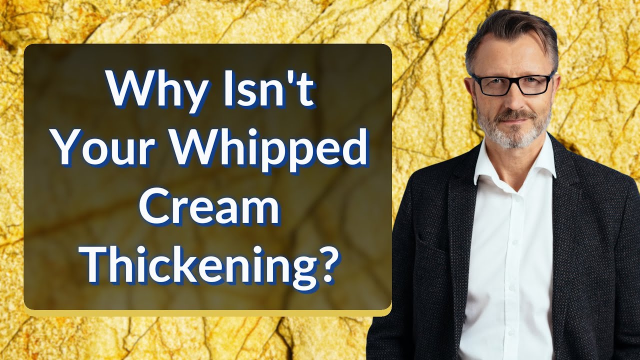 Why Isn't Your Whipped Cream Thickening?