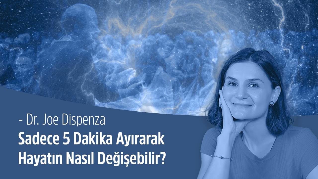 Sadece 5 Dakika Ayırarak Hayatın Nasıl Değişebilir? - Dr. Joe Dispenza