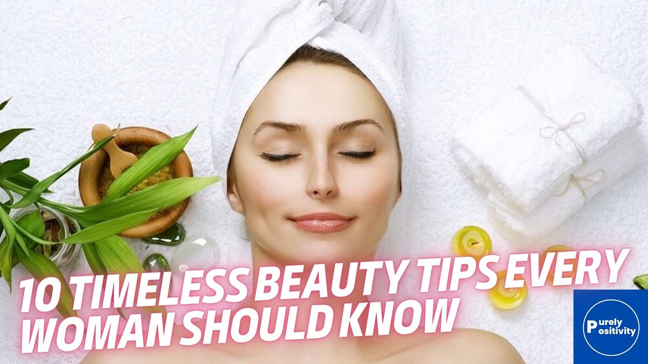 10 Timeless Beauty Tips Every Woman Should Know