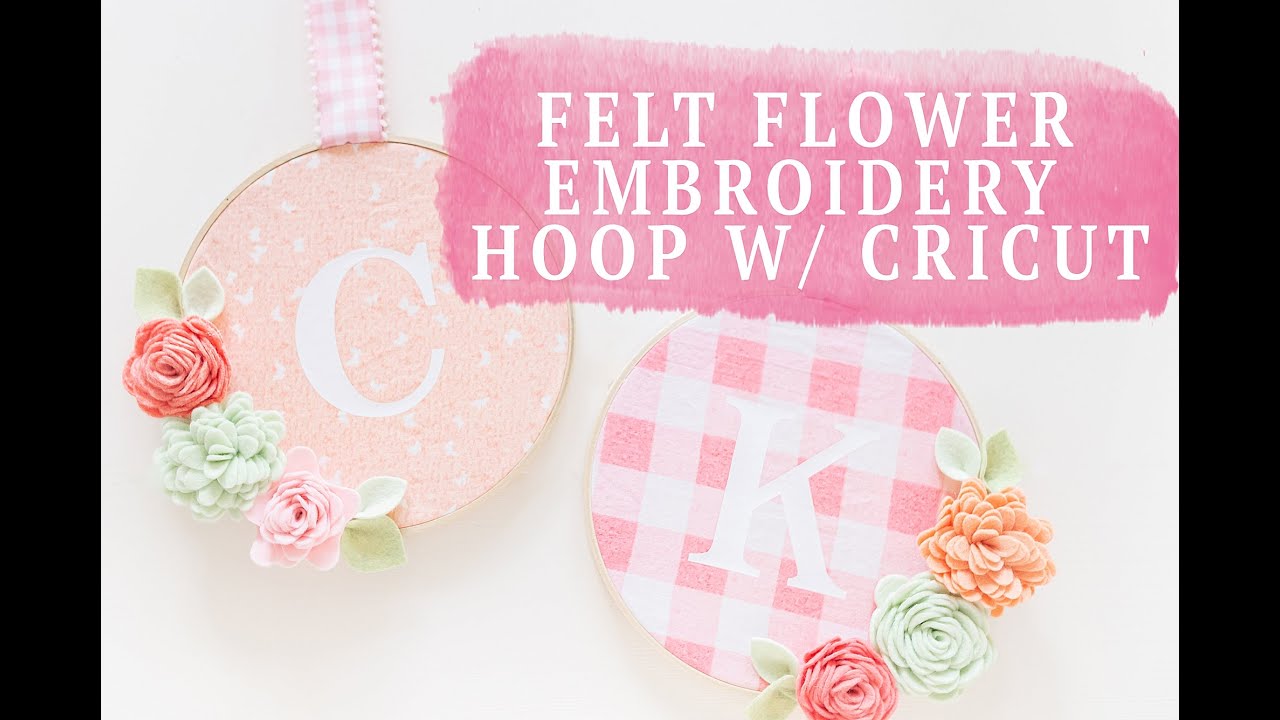 EASY FELT FLOWER EMBROIDERY HOOPS WITH YOUR CRICUT