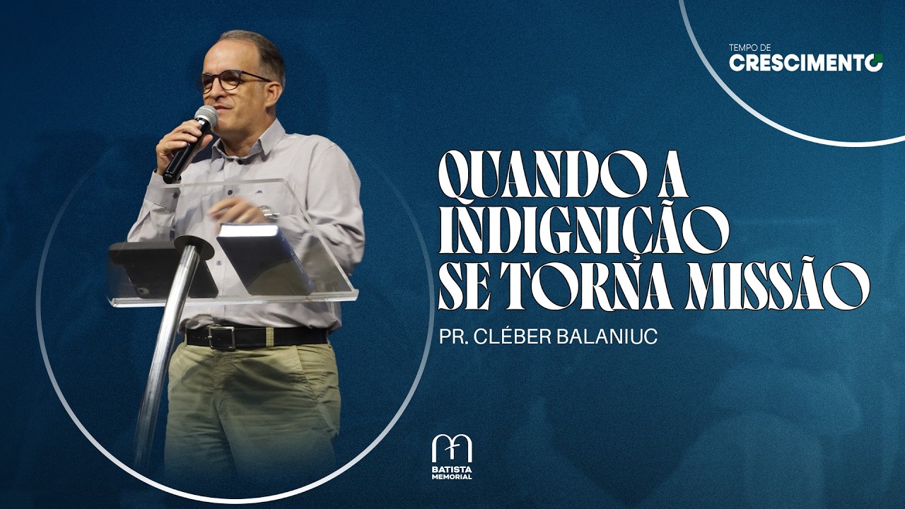 Quando a Indignação se Torna Missão | Pr. Cléber Balaniuc