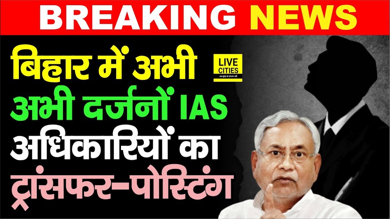 IAS Transfer Posting: Bihar में अभी -अभी दर्जनों अधिकारियों का Nitish Kumar ने किया Transfer Posting