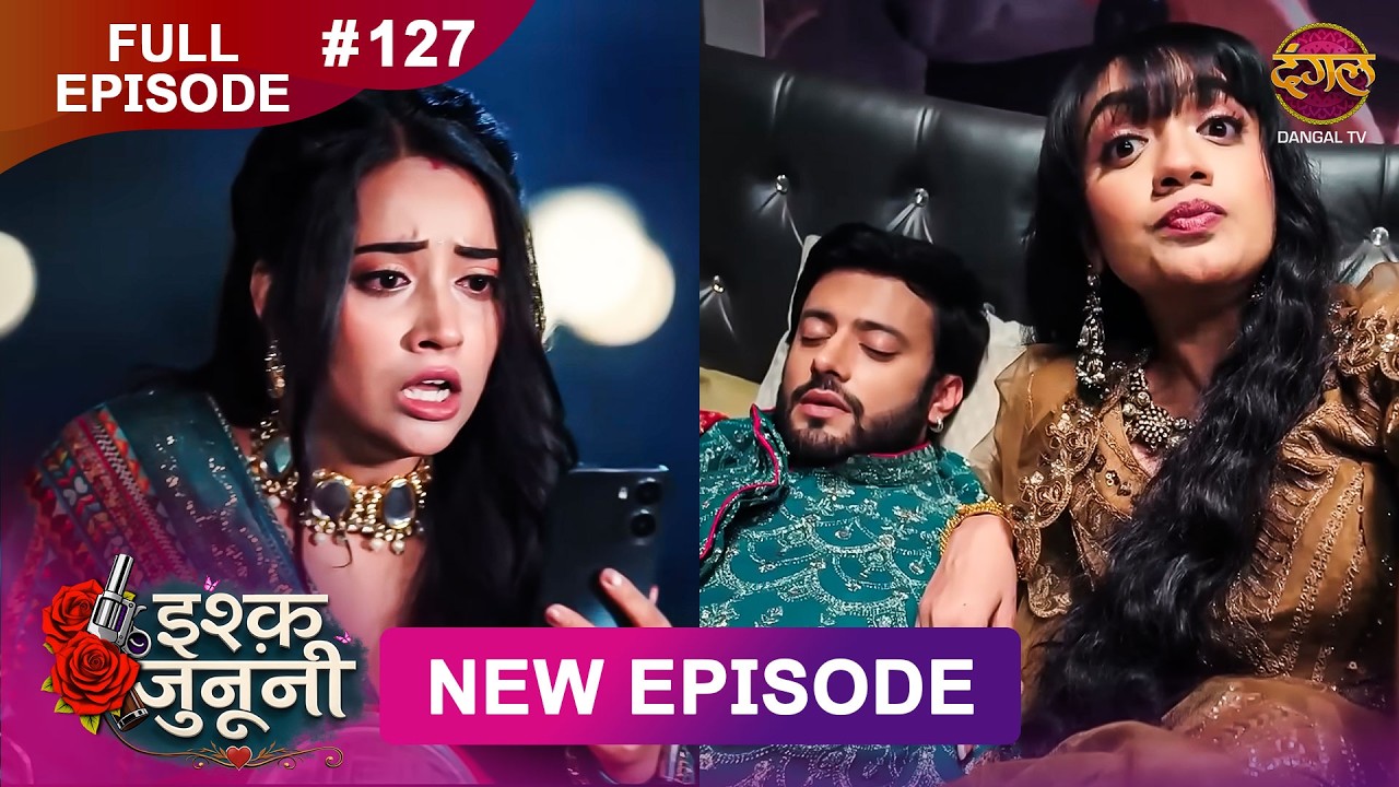 ISHQ JUNOONI | Full Episode 127 | 22 June 2026 | Full HD #Newepisode | Dangal TV