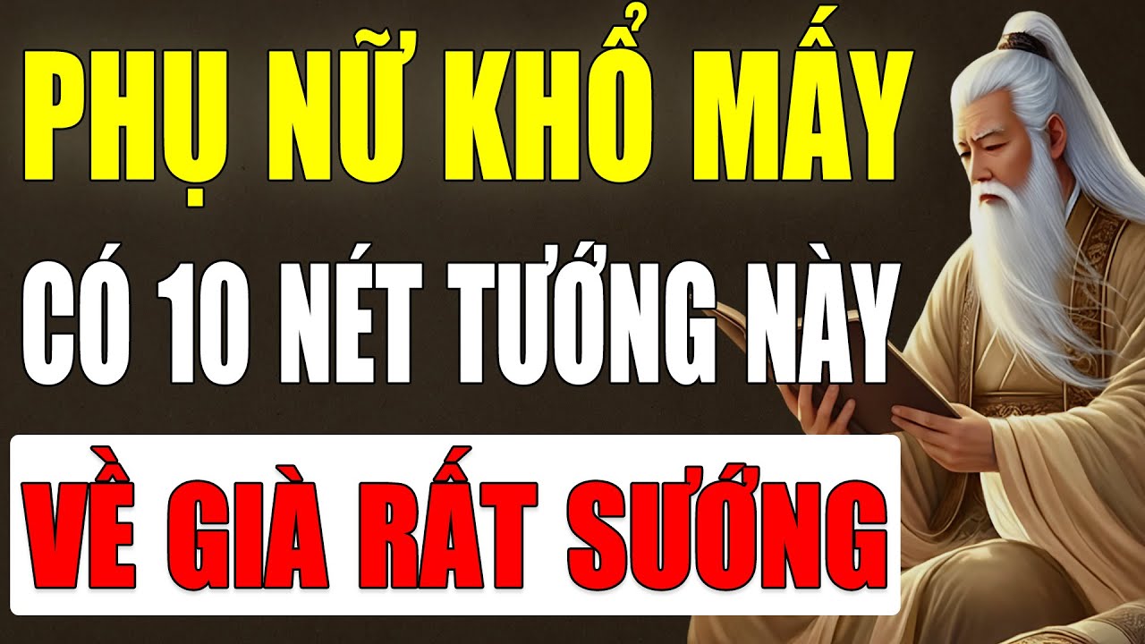 Cổ nhân tiết lộ: Phụ Nữ Khổ Mấy, Có 10 Tướng Này Hậu Vận Càng Về Sau Càng Tốt | Cổ Nhân Tinh Hoa