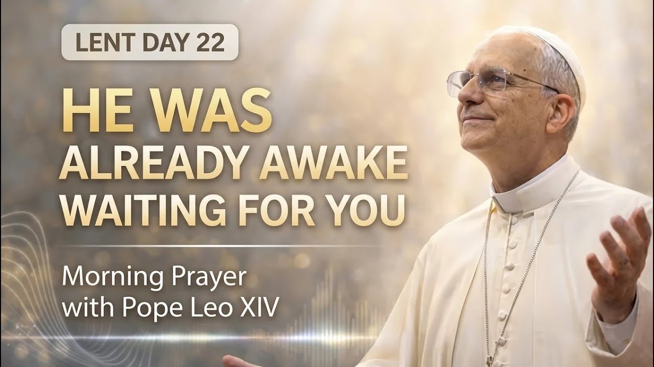 Lent Day 22: He Was Already Awake Waiting for You This Morning | Morning Prayer with Pope Leo XIV