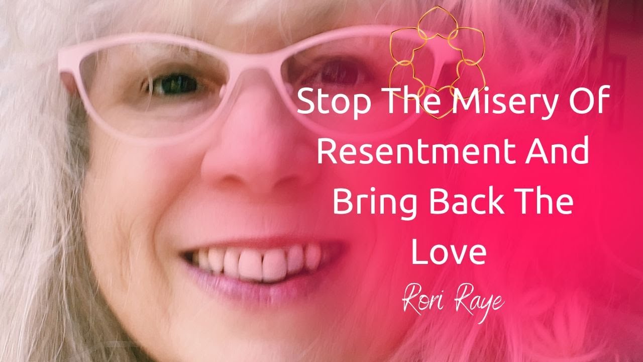 Stop The Misery Of Resentment And Bring Back The Love - Rori Raye
