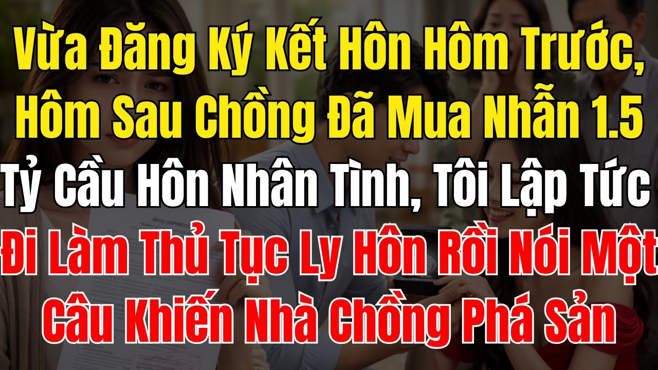 Vừa Đăng Ký Kết Hôn Hôm Trước, Hôm Sau Chồng Đã Mua Nhẫn 1 5 Tỷ Cầu Hôn Nhân Tình, Tôi Lập Tức Đi Là