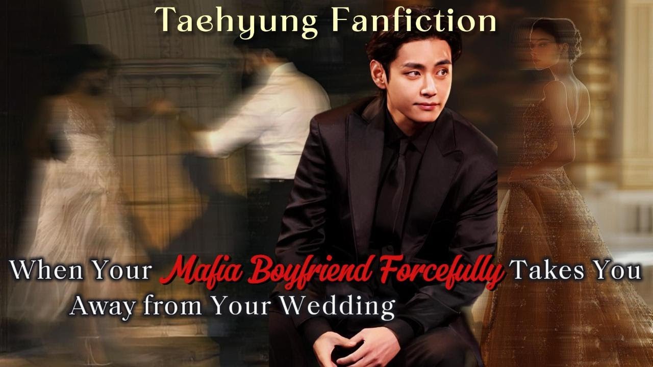 When Your Mafia Boyfriend Forcefully Takes You Away from Your Wedding | Taehyung FF
