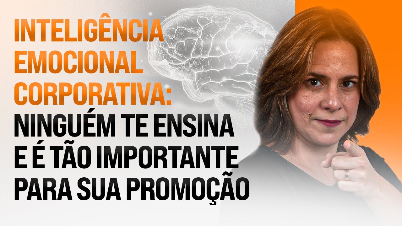 INTELIGÊNCIA EMOCIONAL CORPORATIVA: NINGUÉM TE ENSINA E É TÃO IMPORTANTE PARA SUA PROMOÇÃO