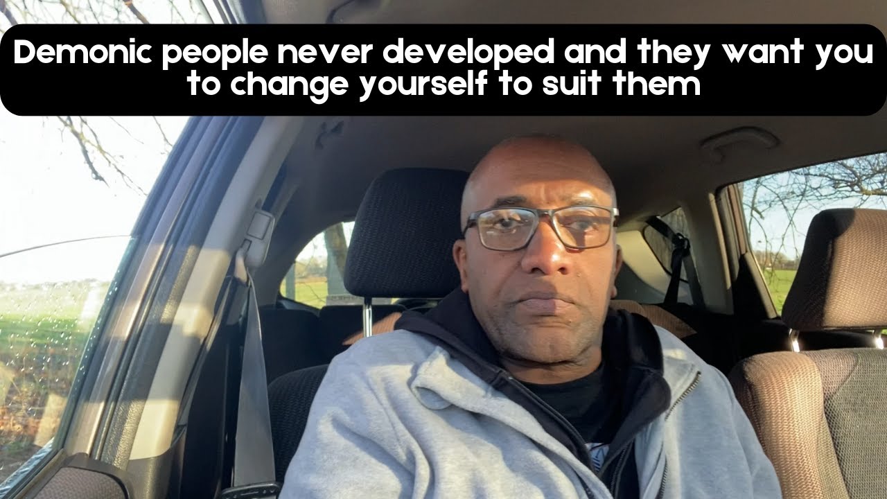 Demonic People they never developed and the want you to change who you are to suit them.