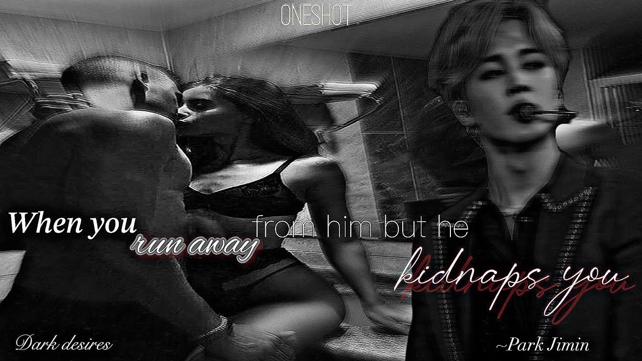 When you run away from him but he kidnaps you || Park Jimin ff || oneshot ||BTS ff || Dark desires