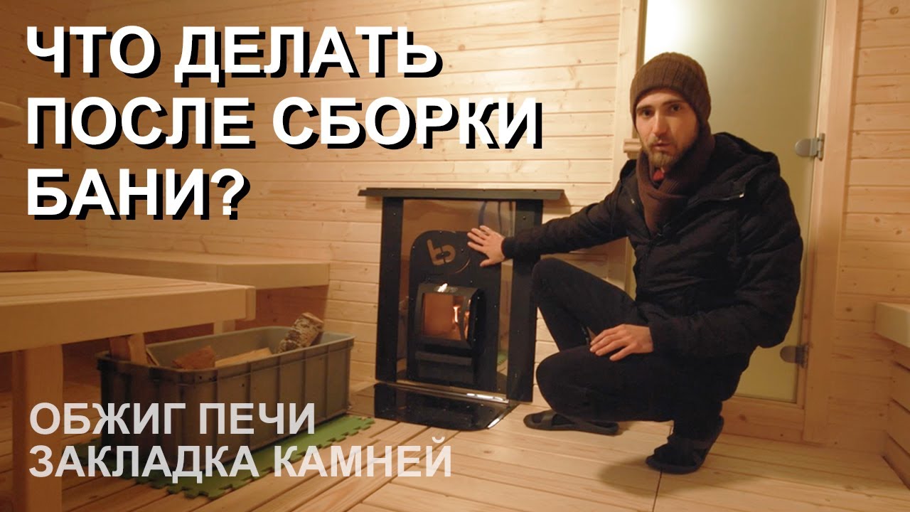 Что делать после сборки бани? Обжиг печи, укладка камней, обработка внутри. Запуск бани от Bochky