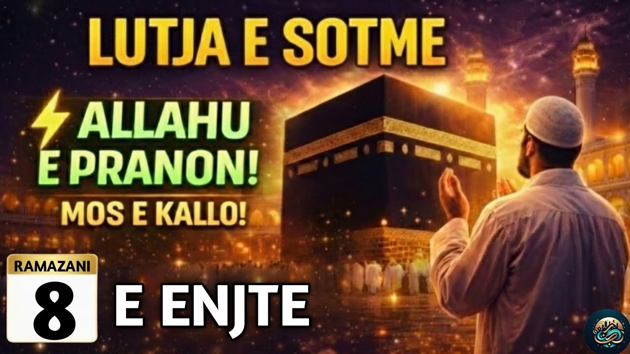 🤲8 RAMAZANI! LUTJA E SOTME – E ENJTE | DITA KUR ALLAHU PRANON LUTJET, LUTJE!