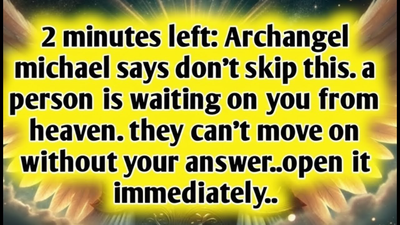 💸 2 MINUTES LEFT: ARCHANGEL MICHAEL SAYS DON’T SKIP THIS. A PERSON IS WAITING ON YOU FROM HEAVEN..