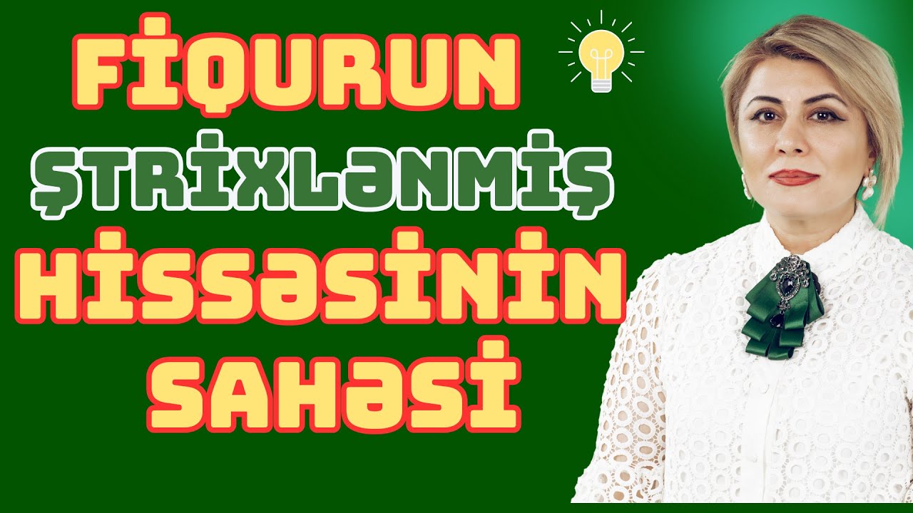 FİQURUN ŞTRİXLƏNMİŞ HİSSƏSİNİN SAHƏSİ.FİQURLARIN SAHƏSİ