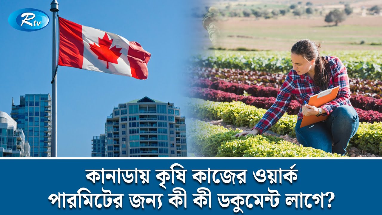 কানাডায় কৃষি কাজের ওয়ার্ক পারমিটের জন্য কী কী ডকুমেন্ট লাগে? | Canada | Immigration | Rtv News